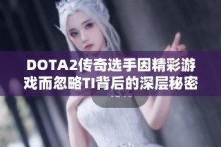 DOTA2传奇选手因精彩游戏而忽略TI背后的深层秘密