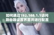 如何通过192.168.1.1访问路由器设置界面并进行配置调整