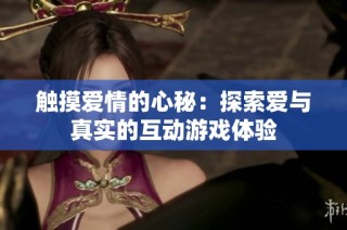 触摸爱情的心秘：探索爱与真实的互动游戏体验