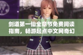 剑道第一仙全章节免费阅读指南，畅游起点中文网奇幻世界