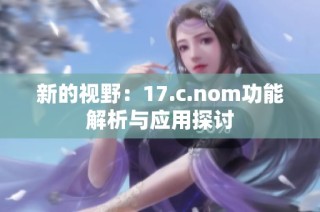 新的视野：17.c.nom功能解析与应用探讨