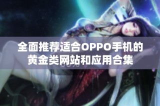 全面推荐适合OPPO手机的黄金类网站和应用合集