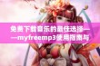 免费下载音乐的最佳选择——myfreemp3使用指南与推荐