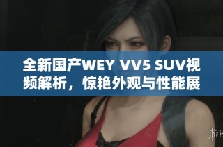 全新国产WEY VV5 SUV视频解析，惊艳外观与性能展现