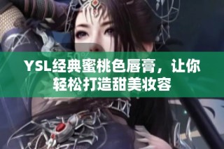 YSL经典蜜桃色唇膏，让你轻松打造甜美妆容