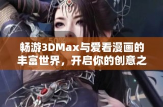 畅游3DMax与爱看漫画的丰富世界，开启你的创意之旅