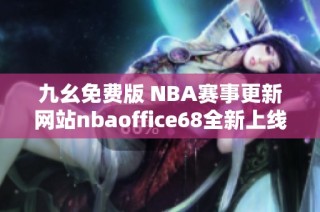 九幺免费版 NBA赛事更新网站nbaoffice68全新上线体验析评