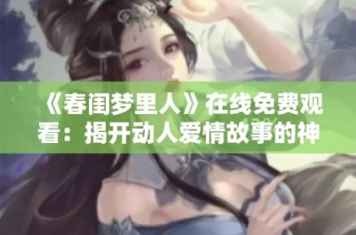 《春闺梦里人》在线免费观看：揭开动人爱情故事的神秘面纱