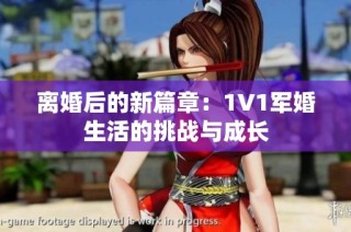 离婚后的新篇章：1V1军婚生活的挑战与成长