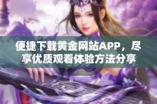 便捷下载黄金网站APP，尽享优质观看体验方法分享