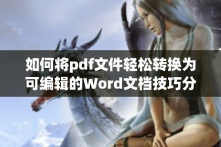 如何将pdf文件轻松转换为可编辑的Word文档技巧分享