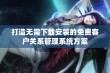 打造无需下载安装的免费客户关系管理系统方案