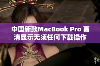 中国新款MacBook Pro 高清显示无须任何下载操作