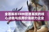 全面解析CRM管理系统的核心功能与应用价值助力企业发展