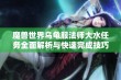 魔兽世界乌龟服法师大水任务全面解析与快速完成技巧分享