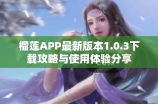 榴莲APP最新版本1.0.3下载攻略与使用体验分享