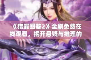 《猎罪图鉴2》全剧免费在线观看，揭开悬疑与推理的新篇章