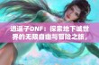 逍遥子DNF：探索地下城世界的无限自由与冒险之旅，带你领略不一样的游戏体验