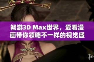 畅游3D Max世界，爱看漫画带你领略不一样的视觉盛宴