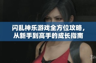 闪乱神乐游戏全方位攻略，从新手到高手的成长指南