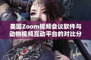 美国Zoom视频会议软件与动物视频互动平台的对比分析