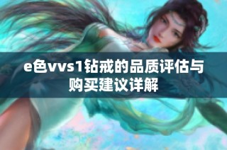 e色vvs1钻戒的品质评估与购买建议详解