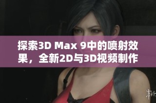 探索3D Max 9中的喷射效果，全新2D与3D视频制作指南