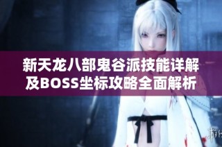 新天龙八部鬼谷派技能详解及BOSS坐标攻略全面解析