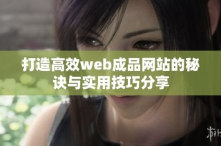 打造高效web成品网站的秘诀与实用技巧分享