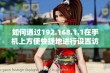 如何通过192.168.1.1在手机上方便快捷地进行设置访问