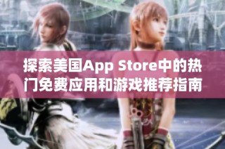 探索美国App Store中的热门免费应用和游戏推荐指南