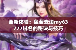 全新体验：免费查询my63777域名的秘诀与技巧