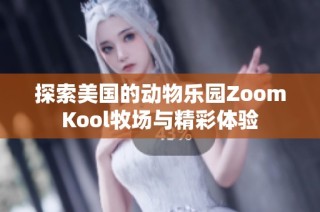 探索美国的动物乐园ZoomKool牧场与精彩体验