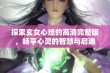 探索玄女心经的高清完整版，畅享心灵的智慧与启迪