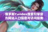 俄罗斯Yandex搜索引擎官方网站入口信息与访问指南