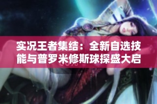 实况王者集结：全新自选技能与普罗米修斯球探盛大启航