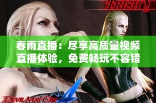 春雨直播：尽享高质量视频直播体验，免费畅玩不容错过