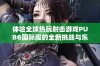 体验全球热玩射击游戏PUBG国际服的全新挑战与乐趣