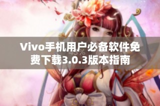 Vivo手机用户必备软件免费下载3.0.3版本指南