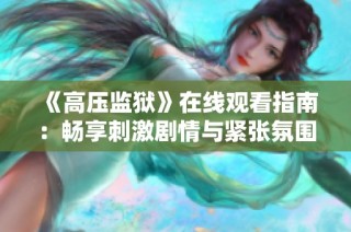 《高压监狱》在线观看指南：畅享刺激剧情与紧张氛围