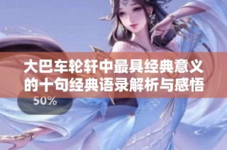 大巴车轮轩中最具经典意义的十句经典语录解析与感悟