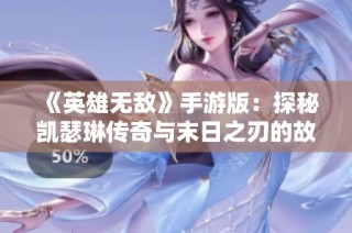 《英雄无敌》手游版：探秘凯瑟琳传奇与末日之刃的故事