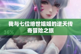 我与七位绝世姐姐的逆天传奇冒险之旅