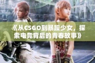 《从CSGO到暴躁少女，探索电竞背后的青春故事》