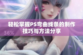 轻松掌握PS弯曲线条的制作技巧与方法分享