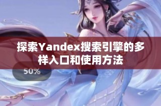 探索Yandex搜索引擎的多样入口和使用方法