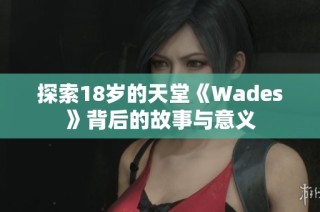 探索18岁的天堂《Wades》背后的故事与意义