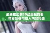 最新推出的3D动漫在线看，精彩新番与成人内容完美结合