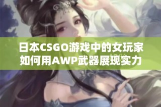 日本CSGO游戏中的女玩家如何用AWP武器展现实力