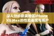 深入分析欧美地区iPhone XS Max的性能表现与用户体验